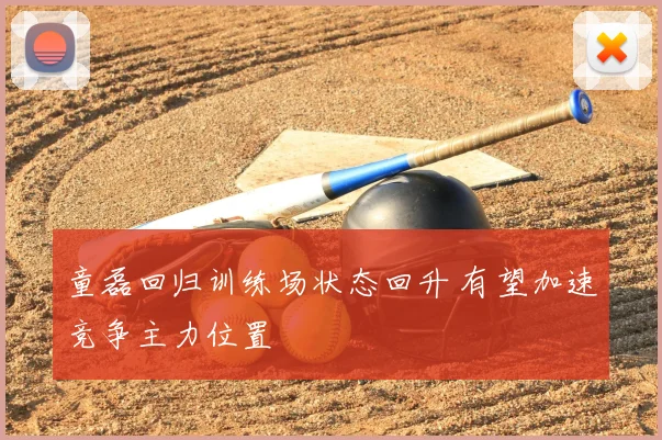 童磊回归训练场状态回升 有望加速竞争主力位置