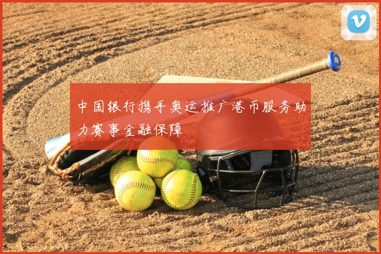 中国银行携手奥运推广港币服务助力赛事金融保障